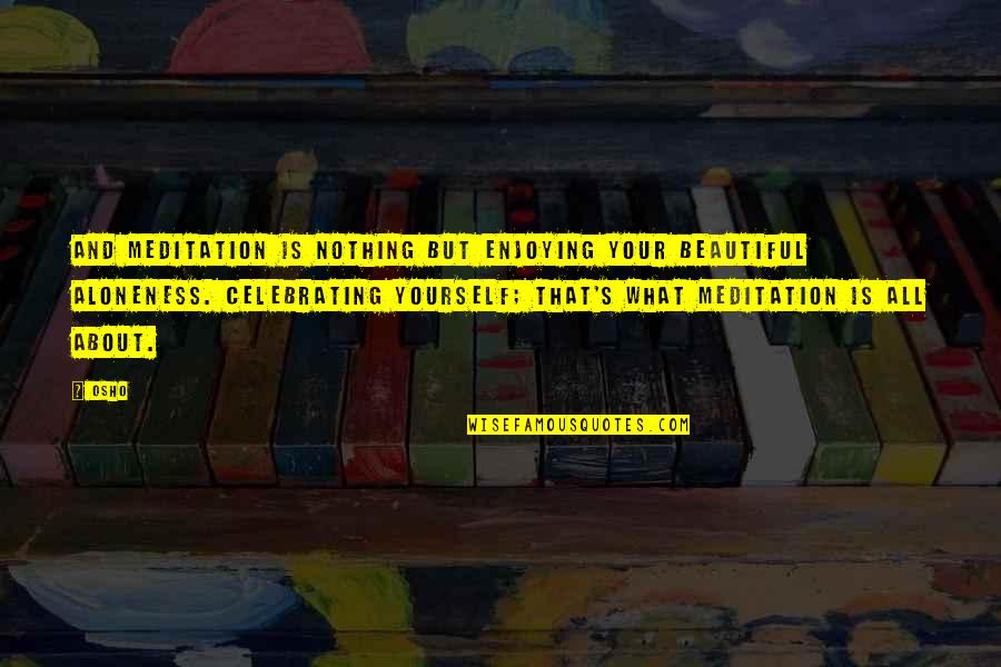 Celebrating Each Other Quotes By Osho: And meditation is nothing but enjoying your beautiful Celebrating Each Other Quotes By Osho: And meditation is nothing but enjoying your beautiful