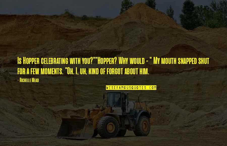 Celebrating Each Other Quotes By Richelle Mead: Is Hopper celebrating with you?""Hopper? Why would - Celebrating Each Other Quotes By Richelle Mead: Is Hopper celebrating with you?""Hopper? Why would -