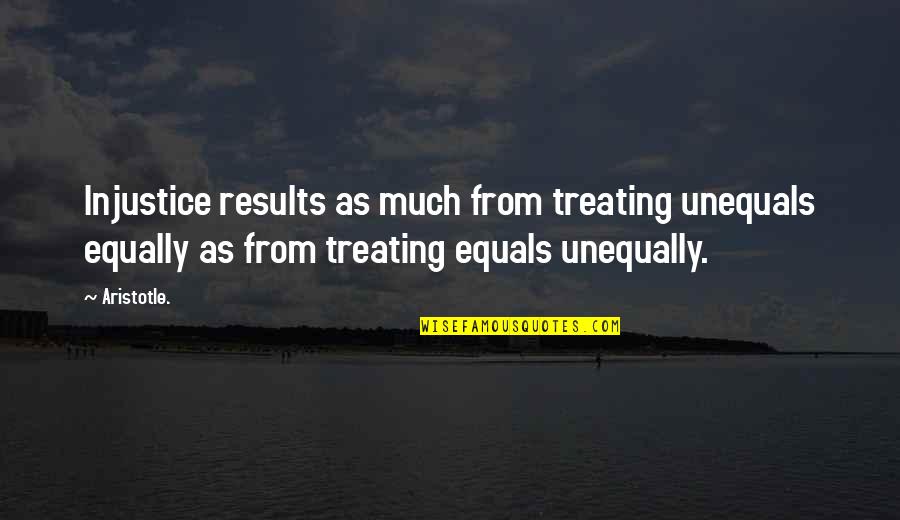 Celebrating Fiesta Quotes By Aristotle.: Injustice results as much from treating unequals equally