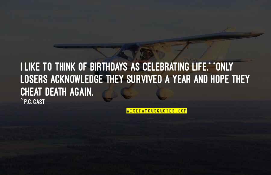 Celebrating Life In Death Quotes By P.C. Cast: I like to think of birthdays as celebrating