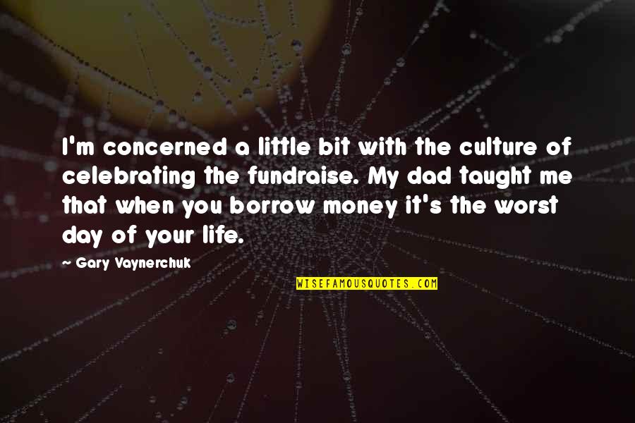 Celebrating Life Quotes By Gary Vaynerchuk: I'm concerned a little bit with the culture