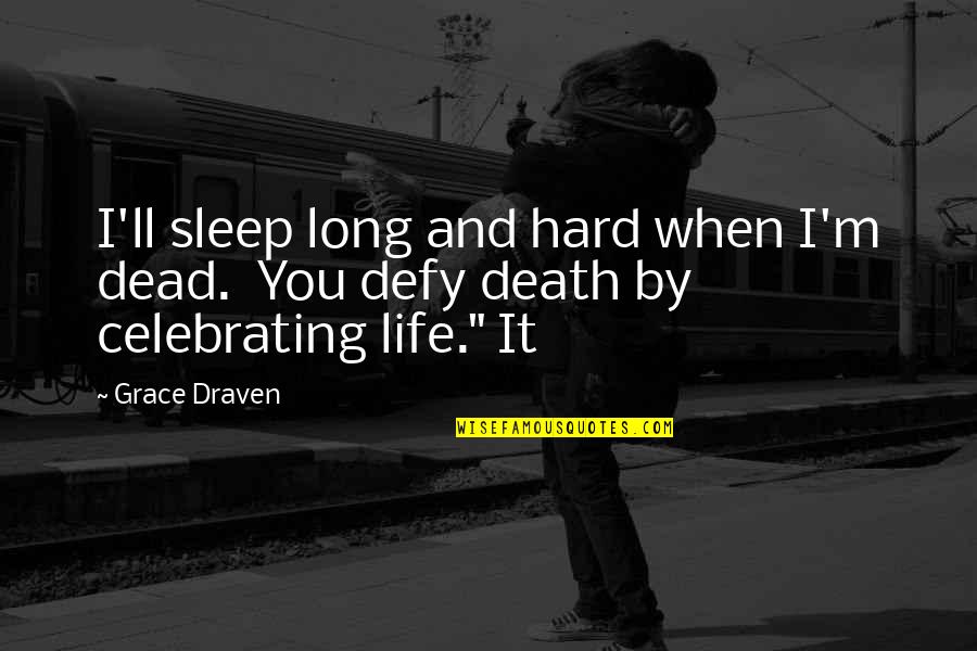 Celebrating Life Quotes By Grace Draven: I'll sleep long and hard when I'm dead.