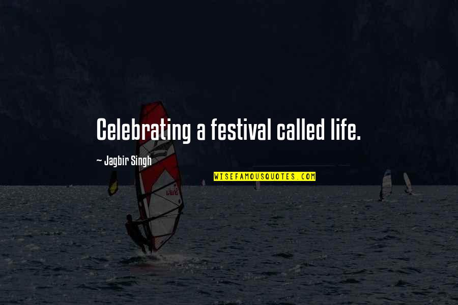 Celebrating Life Quotes By Jagbir Singh: Celebrating a festival called life.