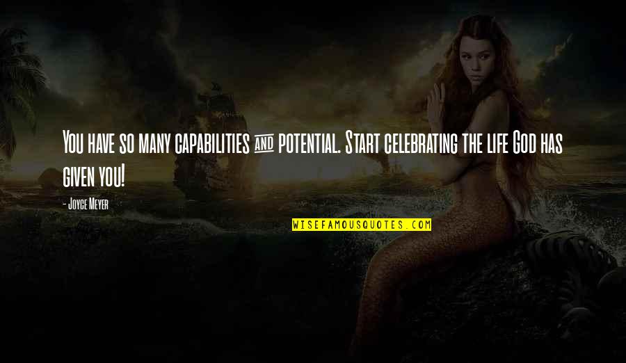 Celebrating Life Quotes By Joyce Meyer: You have so many capabilities & potential. Start