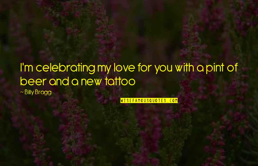 Celebrating Love Quotes By Billy Bragg: I'm celebrating my love for you with a