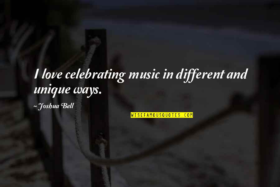 Celebrating Love Quotes By Joshua Bell: I love celebrating music in different and unique