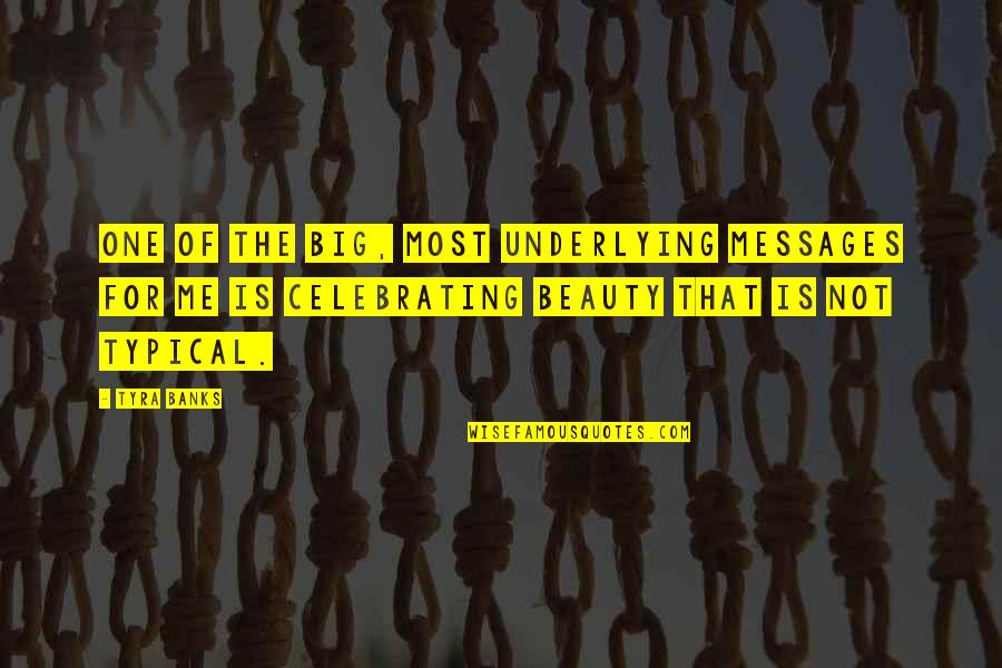 Celebrating Me Quotes By Tyra Banks: One of the big, most underlying messages for Celebrating Me Quotes By Tyra Banks: One of the big, most underlying messages for