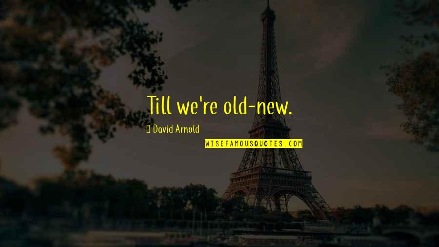Celebrating My 18th Birthday Quotes By David Arnold: Till we're old-new. Celebrating My 18th Birthday Quotes By David Arnold: Till we're old-new.