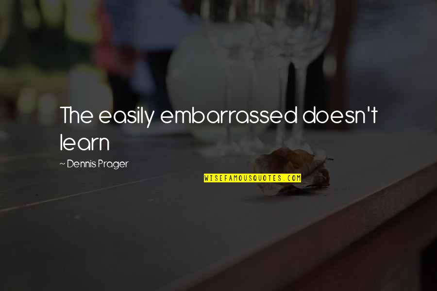 Celebrating New Life Quotes By Dennis Prager: The easily embarrassed doesn't learn