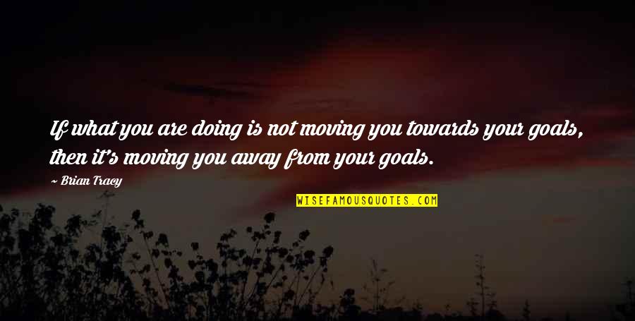 Celebrating Success Quotes By Brian Tracy: If what you are doing is not moving