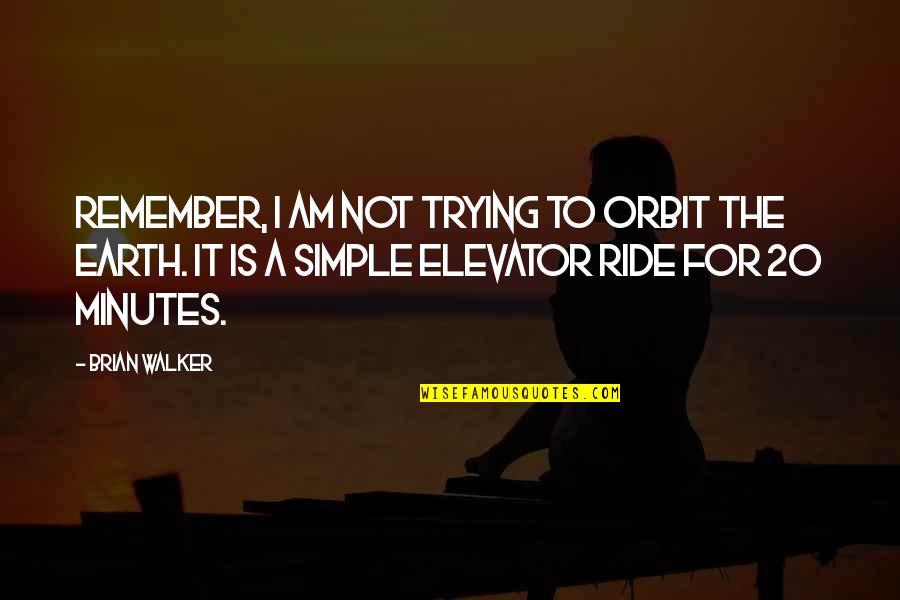 Celebrating Success Quotes By Brian Walker: Remember, I am not trying to orbit the