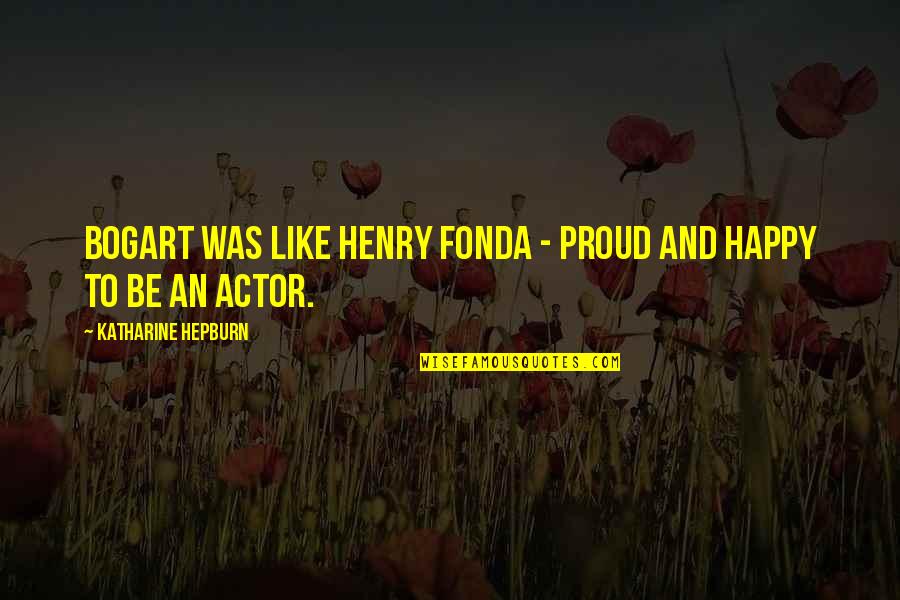 Celebrating Success Quotes By Katharine Hepburn: Bogart was like Henry Fonda - proud and