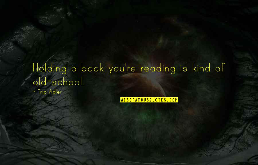 Celebrating Success With Friends Quotes By Trip Adler: Holding a book you're reading is kind of