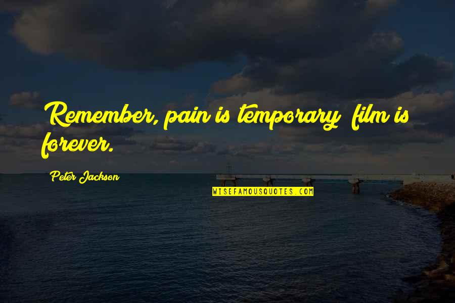 Celebrating The Life Of A Deceased Quotes By Peter Jackson: Remember, pain is temporary; film is forever. Celebrating The Life Of A Deceased Quotes By Peter Jackson: Remember, pain is temporary; film is forever.