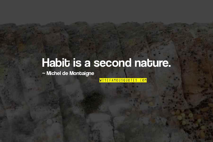Celebrating The Small Things Quotes By Michel De Montaigne: Habit is a second nature. Celebrating The Small Things Quotes By Michel De Montaigne: Habit is a second nature.