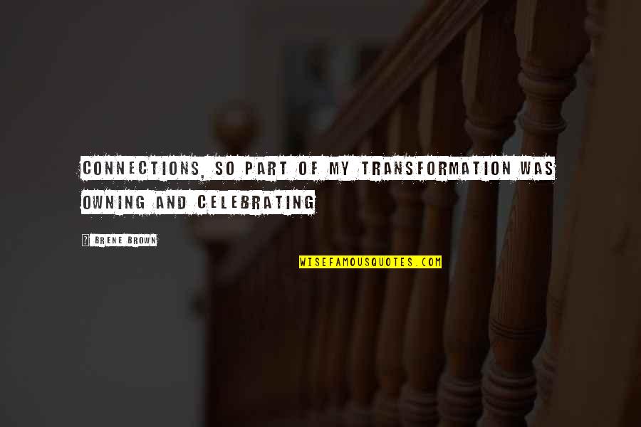 Celebrating Too Soon Quotes By Brene Brown: connections, so part of my transformation was owning