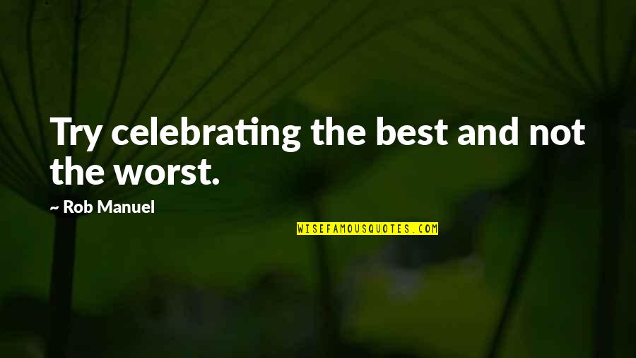 Celebrating Too Soon Quotes By Rob Manuel: Try celebrating the best and not the worst.