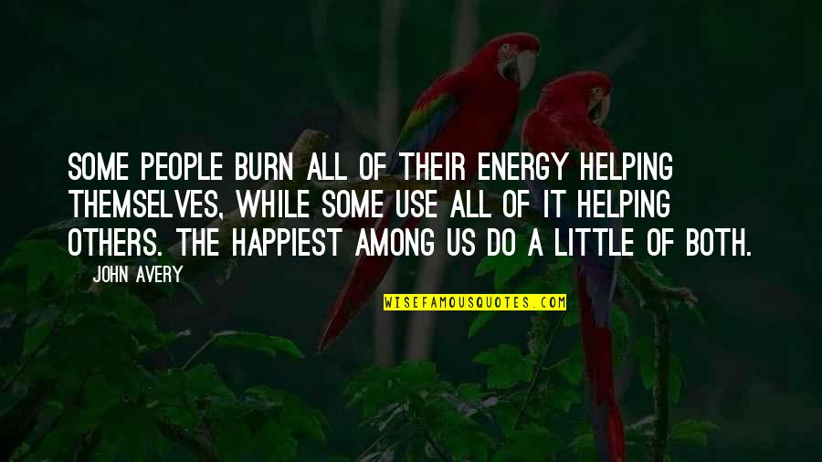 Celebrating With Family Quotes By John Avery: Some people burn all of their energy helping
