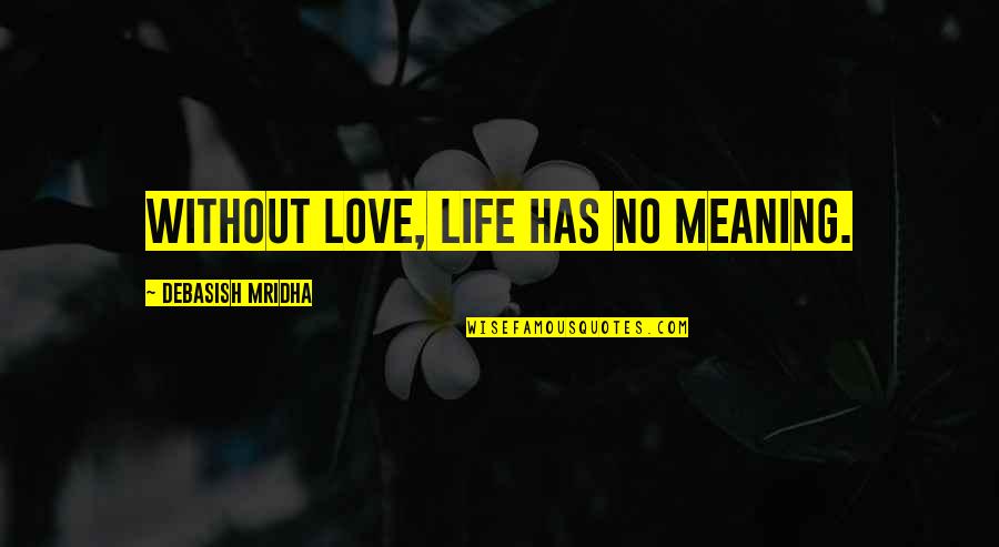 Celebrating With Friends Quotes By Debasish Mridha: Without love, life has no meaning.