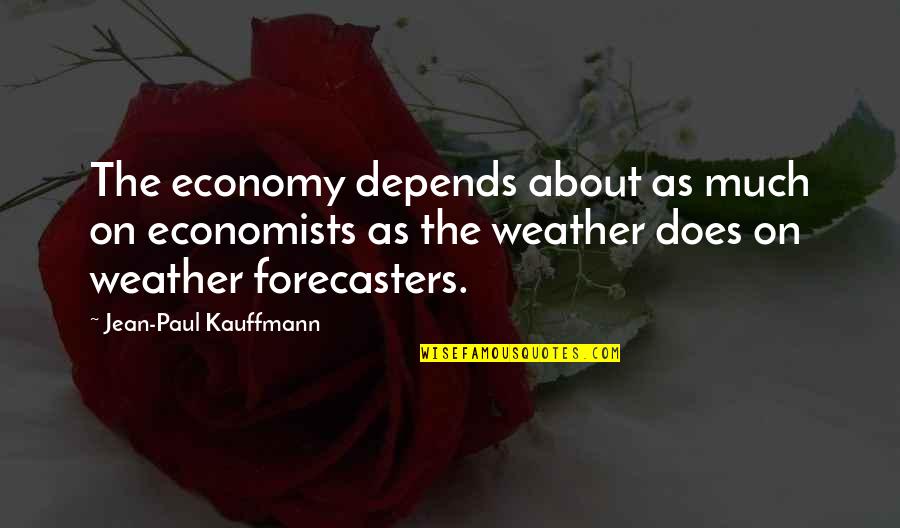 Celebrating With Friends Quotes By Jean-Paul Kauffmann: The economy depends about as much on economists