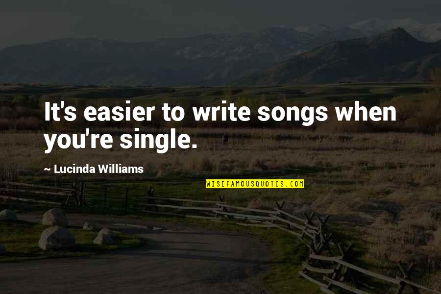 Celebrating With Friends Quotes By Lucinda Williams: It's easier to write songs when you're single.