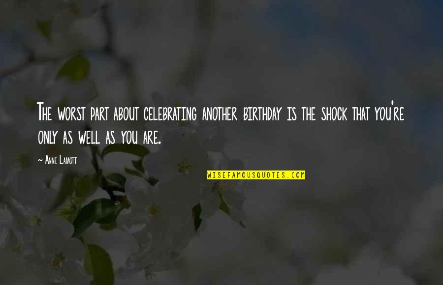 Celebrating You Quotes By Anne Lamott: The worst part about celebrating another birthday is