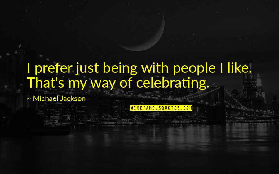 Celebrating You Quotes By Michael Jackson: I prefer just being with people I like.