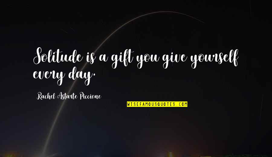 Celebrating You Quotes By Rachel Astarte Piccione: Solitude is a gift you give yourself every