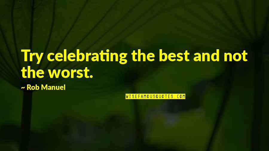 Celebrating You Quotes By Rob Manuel: Try celebrating the best and not the worst.