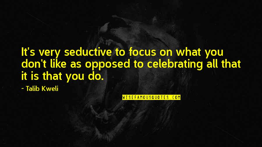Celebrating You Quotes By Talib Kweli: It's very seductive to focus on what you