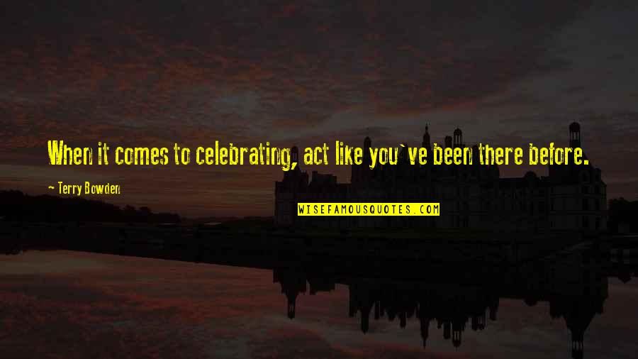 Celebrating You Quotes By Terry Bowden: When it comes to celebrating, act like you've