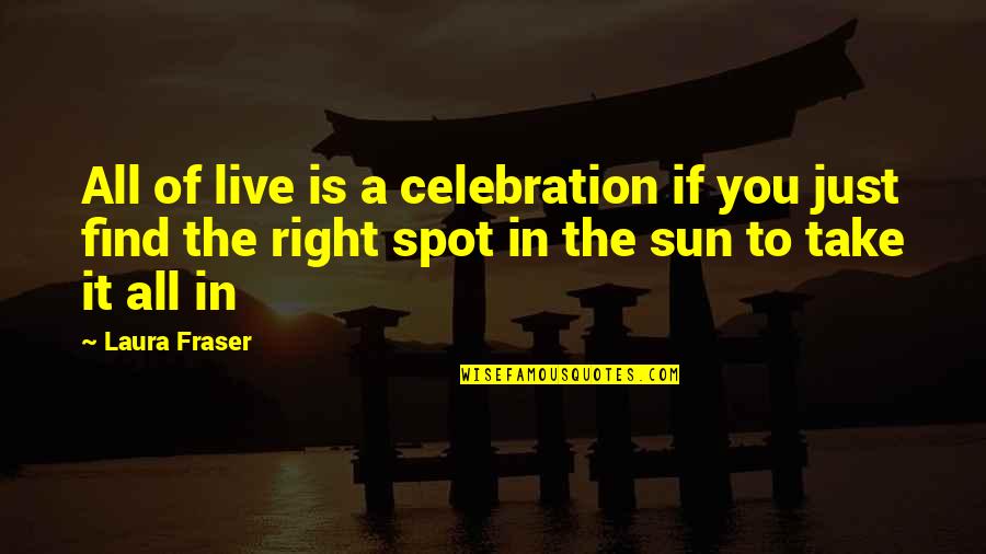 Celebration Inspirational Quotes By Laura Fraser: All of live is a celebration if you Celebration Inspirational Quotes By Laura Fraser: All of live is a celebration if you