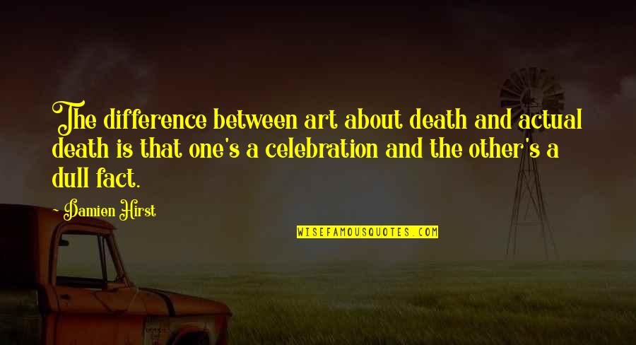 Celebration Of Death Quotes By Damien Hirst: The difference between art about death and actual