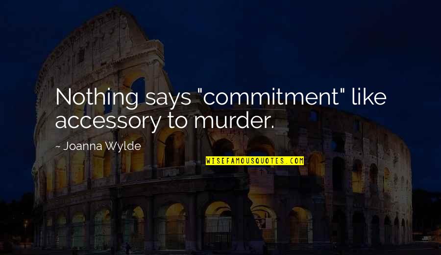 Celebration Of Death Quotes By Joanna Wylde: Nothing says "commitment" like accessory to murder.