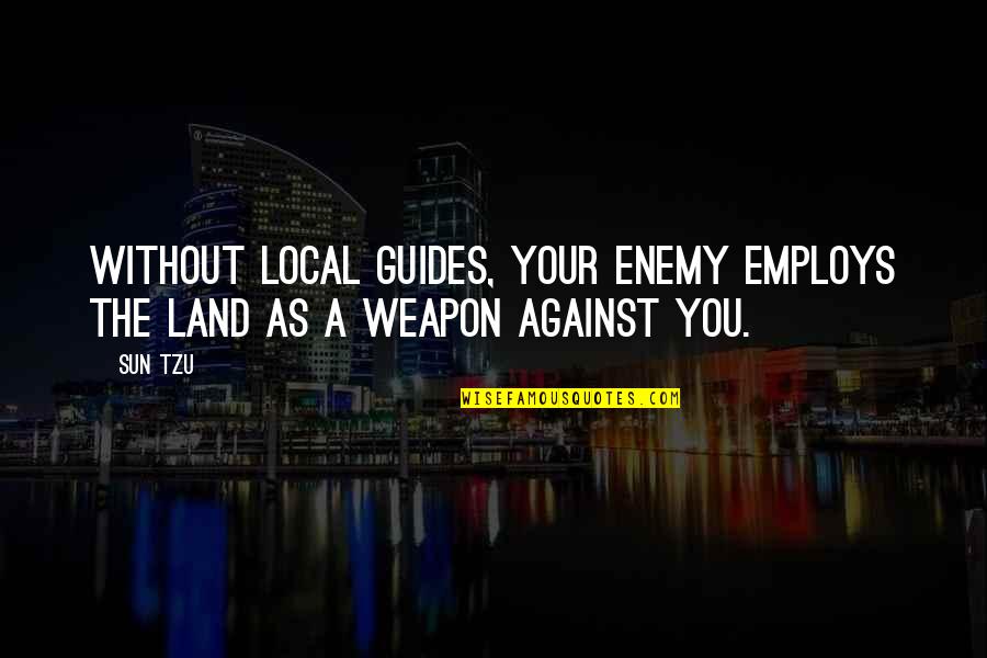 Celebration Of Death Quotes By Sun Tzu: Without local guides, your enemy employs the land