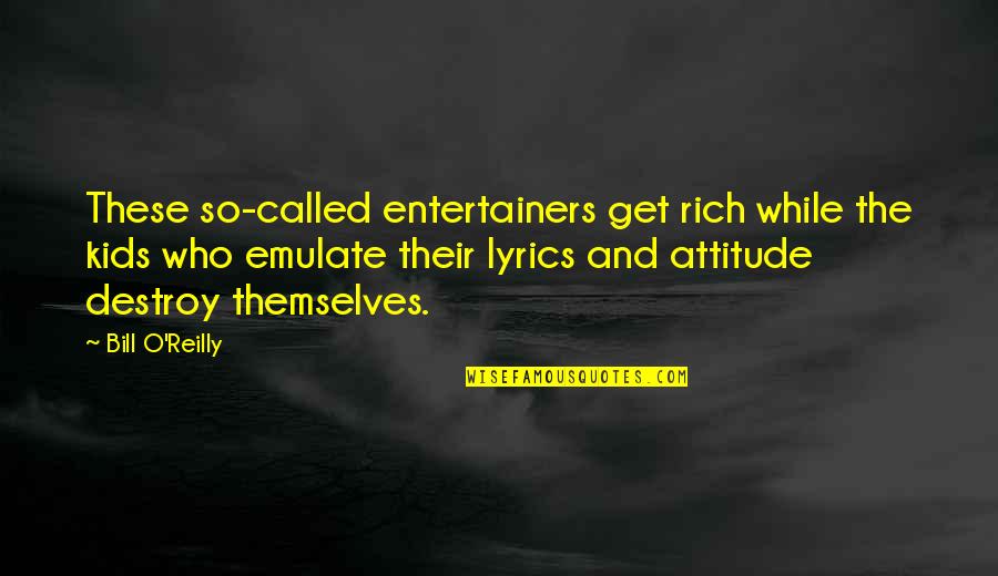 Celebration Of Life Funny Quotes By Bill O'Reilly: These so-called entertainers get rich while the kids