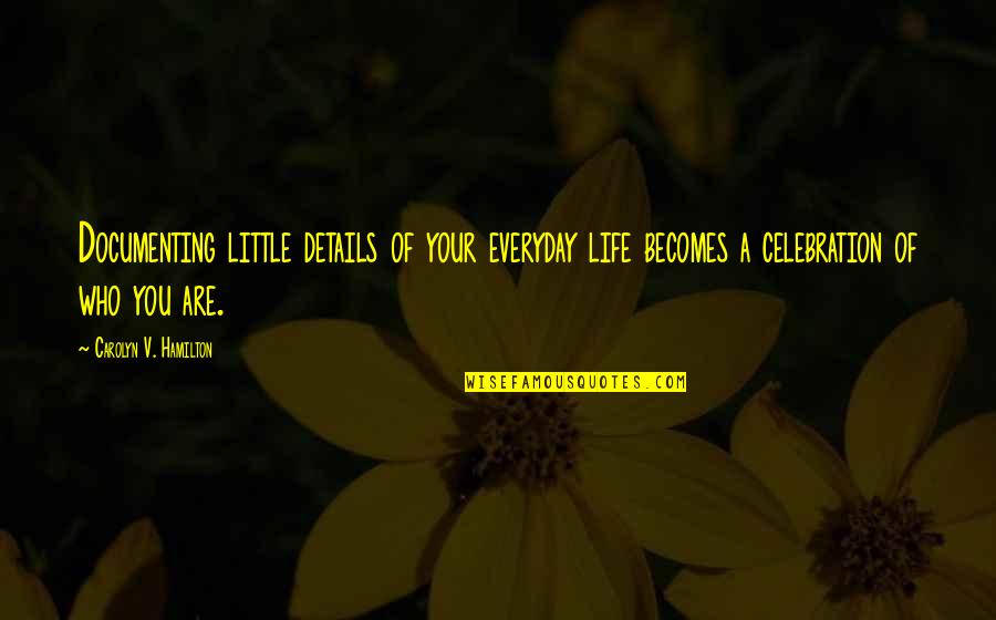 Celebration Of Life Quotes By Carolyn V. Hamilton: Documenting little details of your everyday life becomes