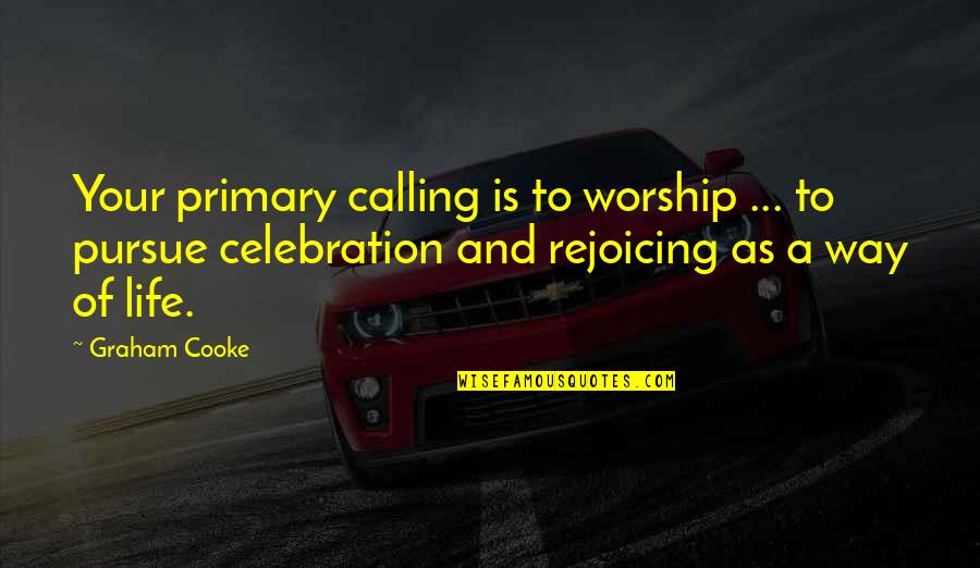 Celebration Of Life Quotes By Graham Cooke: Your primary calling is to worship ... to