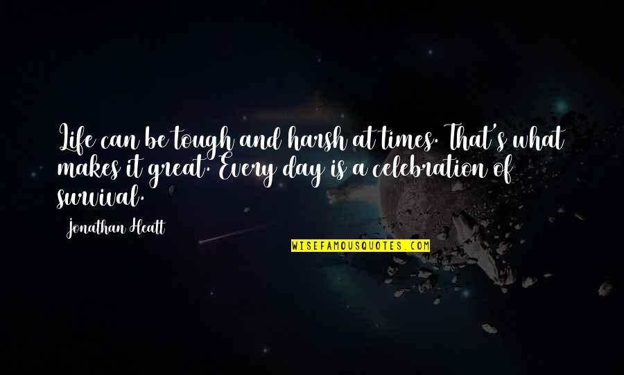 Celebration Of Life Quotes By Jonathan Heatt: Life can be tough and harsh at times.