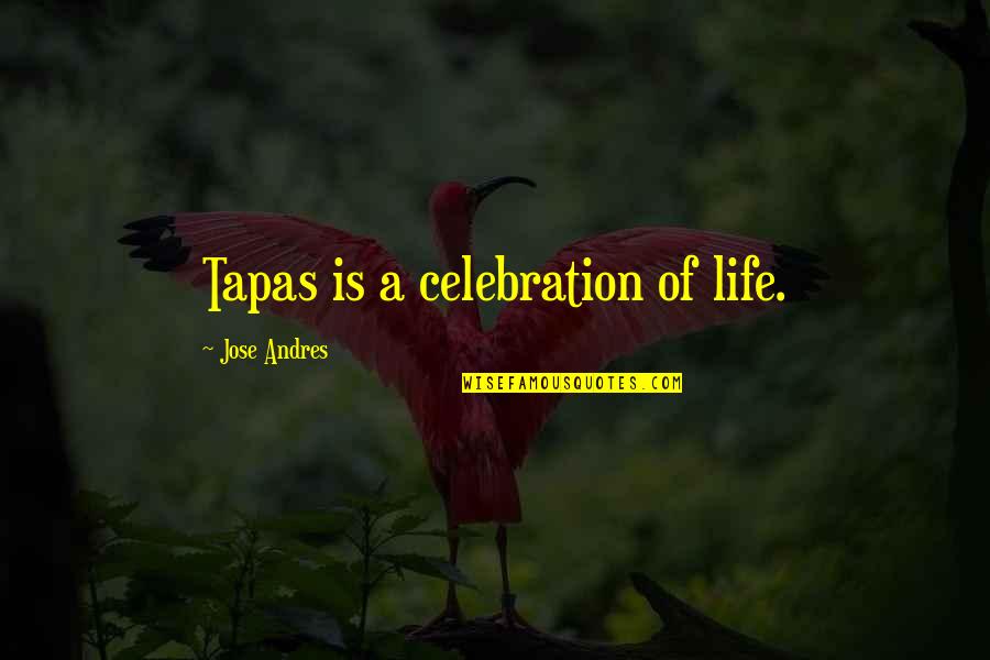 Celebration Of Life Quotes By Jose Andres: Tapas is a celebration of life.