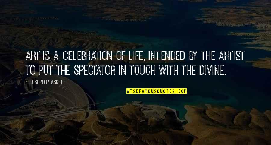 Celebration Of Life Quotes By Joseph Plaskett: Art is a celebration of life, intended by