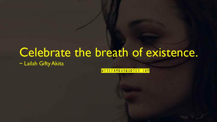 Celebration Of Life Quotes By Lailah Gifty Akita: Celebrate the breath of existence.