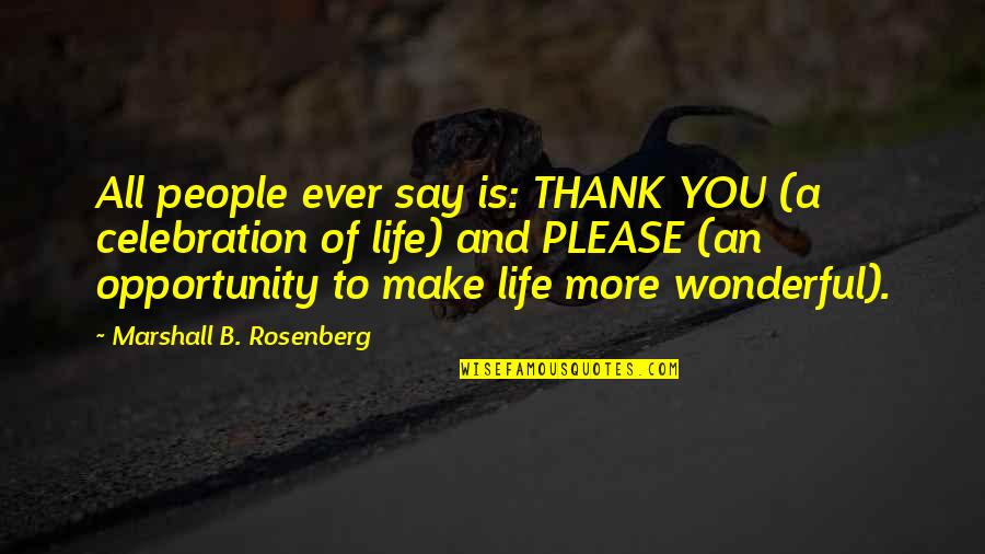 Celebration Of Life Quotes By Marshall B. Rosenberg: All people ever say is: THANK YOU (a