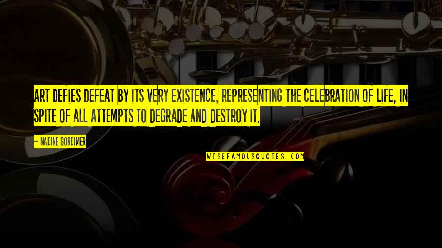 Celebration Of Life Quotes By Nadine Gordimer: Art defies defeat by its very existence, representing