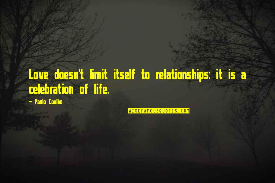 Celebration Of Life Quotes By Paulo Coelho: Love doesn't limit itself to relationships: it is