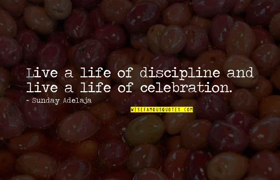 Celebration Of Life Quotes By Sunday Adelaja: Live a life of discipline and live a