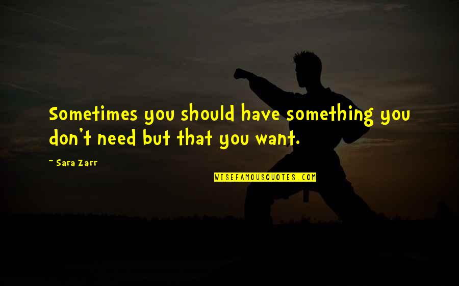 Celebration Of Spring Day Quotes By Sara Zarr: Sometimes you should have something you don't need