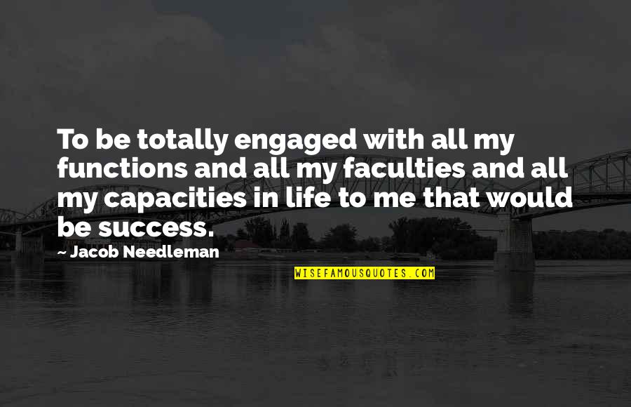 Celebration Of Success Quotes By Jacob Needleman: To be totally engaged with all my functions