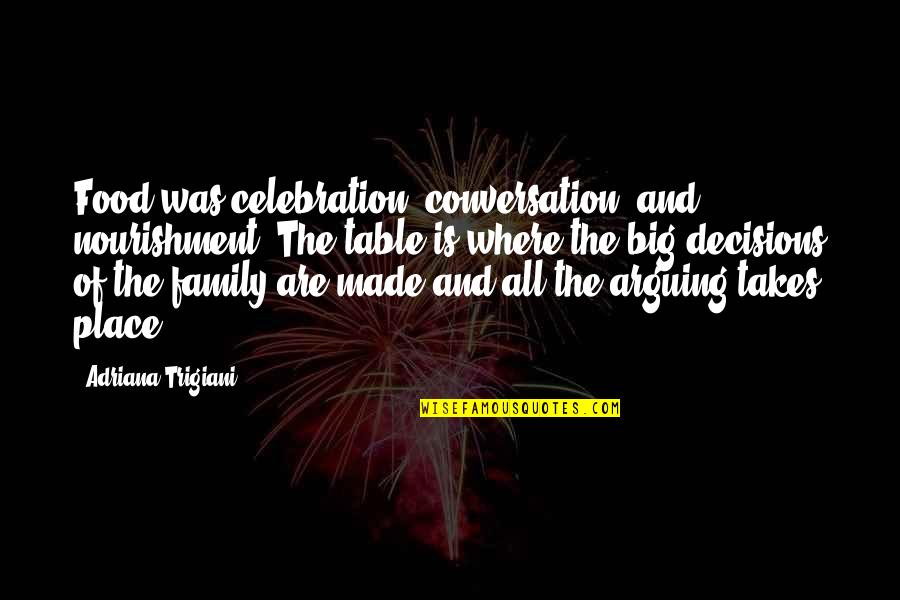 Celebration Quotes By Adriana Trigiani: Food was celebration, conversation, and nourishment. The table