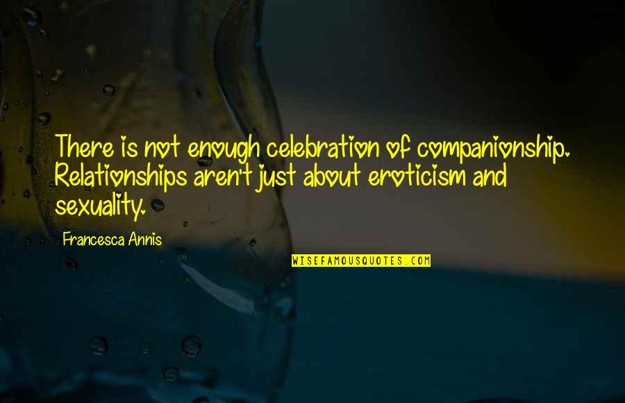 Celebration Quotes By Francesca Annis: There is not enough celebration of companionship. Relationships